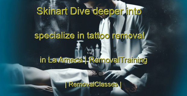Skinart Dive deeper into specialize in tattoo removal in La Ameca | RemovalTraining | RemovalClasses | SkinartTraining-Mexico